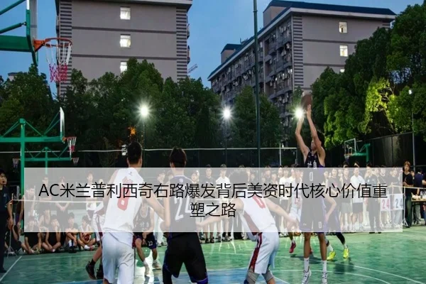 AC米兰普利西奇右路爆发背后美资时代核心价值重塑之路